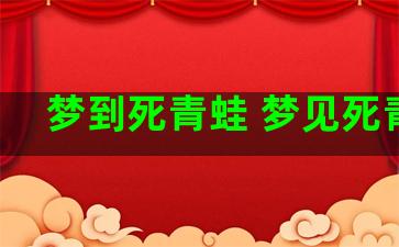 梦到死青蛙 梦见死青蛙